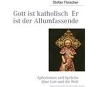 Gott ist katholisch Er ist der Allumfassende Fleischer, Stefan (Auteur)