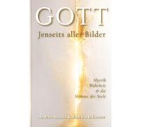 GOTT - Jenseits aller Bilder: Mystik, Wahrheit & die Stimme der Seele