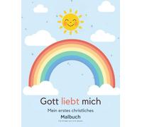 Gott liebt mich - Mein erstes christliches Malbuch: Für Kinder von 3-6 Jahren. Mit Bibelversen aus der Schlachter 2000 zum gemeinsamen Entdecken, Vorlesen und Malen.