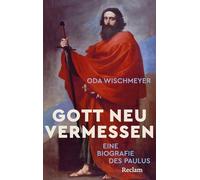 Gott neu vermessen. Eine Paulusbiographie: Wie Saulus zu Paulus und zur geistigen Autorität wurde