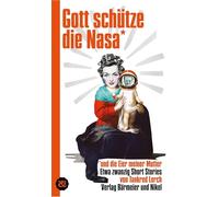 Gott schütze die Nasa: und die Eier meiner Mutter. Etwas zwanzig Short Stories