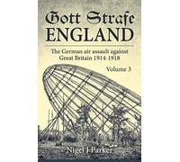 Gott Strafe England: The German Air Assault Against Great Britain 1914-1918