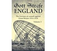 Gott Strafe England: The German Air Assault Against Great Britain 1914-1918