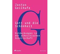 Gott und die Schönheit: Entdeckungen in der atheistischen Gesellschaft