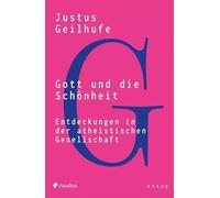 Gott und die Schönheit: Entdeckungen in der atheistischen Gesellschaft
