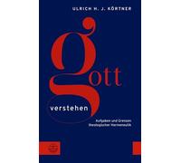 Gott verstehen: Aufgaben und Grenzen theologischer Hermeneutik