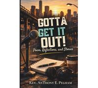 Gotta Get It Out!: Poems, Reflections, and Stories