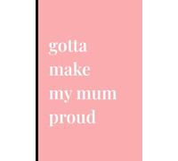 gotta make my mum proud: a journal/notebook for your loved ones to unleash their creativity
