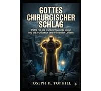 Gottes chirurgischer Schlag: Padre Pio, die transformierende Union und die Architektur des erlösenden Leidens