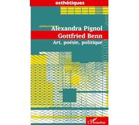Gottfried Benn Art, poésie, politique - Alexandra Pignol - L'harmattan - broché - Essai