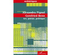Gottfried Benn Art, poésie, politique - Alexandra Pignol - L'harmattan - broché - Essai