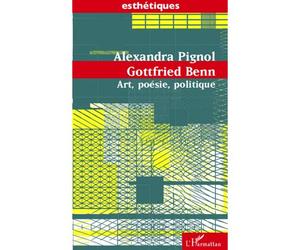 Gottfried Benn Art, poésie, politique - Alexandra Pignol - L'harmattan - broché - Essai