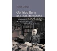 Gottfried Benn und der literarische Nachkrieg: Werke und Wechselwirkungen des späten Ruhms