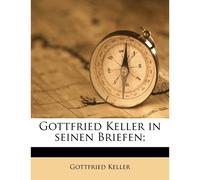 Gottfried Keller In Seinen Briefen;