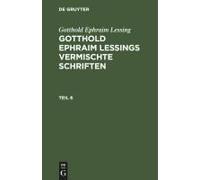 Gotthold Ephraim Lessing: Gotthold Ephraim Lessings Vermischte Schriften. Teil 6
