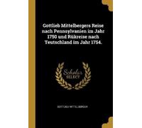 Gottlieb Mittel Gottlieb Mittelbergers Reise nach Pennsylvanien im Jahr (Poche)
