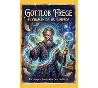 Gottlob Frege: El Chamán de los números