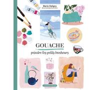 Gouache, peindre les petits bonheurs - Marie Deligny - Un Dimanche Apres-Midi - broché - Guide