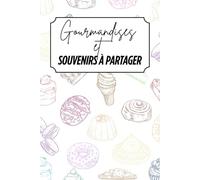 Gourmandises et souvenirs à partager: Livre de recettes à personnaliser - Souvenir familial - Motif desserts - Couleur - Intérieur Couleur - 6 x 9 po