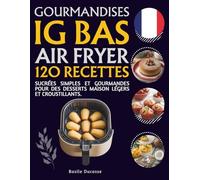 Gourmandises IG Bas Air Fryer: 120 recettes sucrées simples et gourmandes pour des desserts maison légers et croustillants.