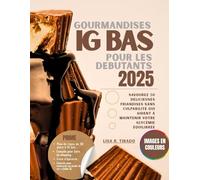 Gourmandises ig bas pour les debutants 2025: Savourez 50 délicieuses friandises sans culpabilité qui aident à maintenir votre glycémie équilibrée