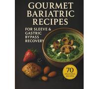 Gourmet Bariatric recipes for sleeve & gastric bypass recovery. 70 delicious recipes.: Easy Post-Op High-Protein Recipes · Soft, Puréed & Liquid Meal Ideas · Digestive-Friendly Bariatric Cookbook