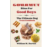 Gourmet Bites For Good Boys: The Ultimate Dog Treat Cookbook (Over 40 Nutritious And Mouthwatering Recipes To Pamper Your Pooch)