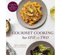 Gourmet Cooking for One or Two: Incredible Meals That Are Small in Size but Big on Flavor