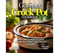 Gourmet Crock Pot Cookbook: Featuring Chili Con Carne, Lamb Stew to Japanese Teriyaki Chicken and 100+ Slow Cooked Gourmet Recipes for Home Cooks, Pictures Included