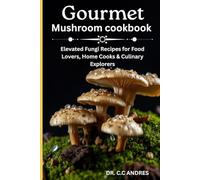 Gourmet Mushroom cookbook: Elevated Fungi Recipes for Food Lovers, Home Cooks & Culinary Explorers