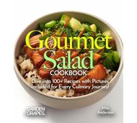 Gourmet Salad Cookbook: Creative Recipes for Wellness! Dive into 100+ Recipes with Pictures Included for Every Culinary Journey!