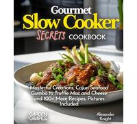 Gourmet Slow Cooker Secrets Cookbook: Masterful Creations, Cajun Seafood Gumbo to Truffle Mac and Cheese and 100+ More Recipes, Pictures Included