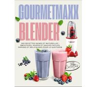 GOURMETmaxx Blender: 300 Recettes Saines et Naturelles : Smoothies, Soupes et Sauces Faciles, Rapides et Délicieuses pour le Quotidien