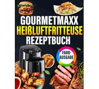 GOURMETmaxx Heißluftfritteuse Rezeptbuch [FARBAUSGABE]: En Édition Premium Guide Ultime pour Maîtriser l’Air Fryer GOURMETmaxx avec des Recettes Saines, Rapides, Gourmandes, Testées et Adaptées.
