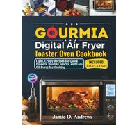 Gourmia Digital Air Fryer Toaster Oven Cookbook: Light, Crispy Recipes for Quick Dinners, Healthy Snacks, and Low-Oil Everyday Cooking