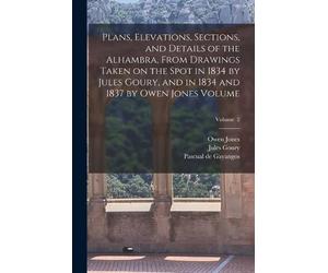 Goury Jules 180 Plans, Elevations, Sections, and Details of the Alhambra (Poche)