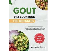 GOUT DIET COOKBOOK FOR BEGINNERS: Easy, Nourishing Recipes with Meal Plan and Grocery Shopping Lists