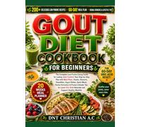 GOUT DIET COOKBOOK FOR BEGINNERS: The Complete Low-Purine Eating Guide for Lasting Joint Comfort: Your Step-by-Step Plan with Meal Plans, Snacks, ... & Proven Lifestyle Tips to Lower Uric Acid