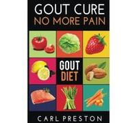 Gout Diet: The Anti-Inflammatory Gout Diet: 50+ Gout Cookbook Videos and Gout Recipes: Pain Free in 30 Days Gout Treatment. (Gout Diet, Gout Diet, Gout Handbook, Gout Treatments) - [Livre en VO] Carl