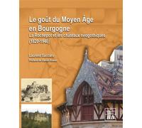 Gout du moyen âge en bourgogne La Rochepot et les châteaux néogothiques, 1820-1940 - Laurent Saccaro - Presses Universitaires De Dijon - broché - Etude
