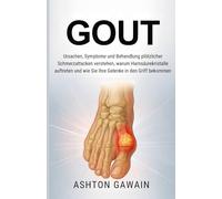 Gout: Ursachen, Symptome und Behandlung plötzlicher Schmerzattacken verstehen, warum Harnsäurekristalle auftreten und wie Sie Ihre Gelenke in den Griff bekommen