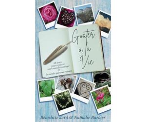 Goûter à la Vie: 58 jours d’explorations, de votre monde intérieur & du monde qui vous entoure