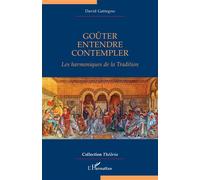 Goûter, Entendre, Contempler Les harmoniques de la Tradition - David Gattegno - L'harmattan - broché - Essai