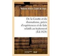 Goutte et rhumatisme, précis d'expériences et de faits relatifs au traitement de ces maladies Antoine-Alexis Cadet de Vaux (Auteur)