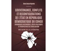 Gouvernance, Conflits Et Reconfigurations De L’État En République Démocratique Du Congo: Dynamiques Historiques, Récits Politiques Et Perspectives De Stabilisation: Une Revue De La Littérature