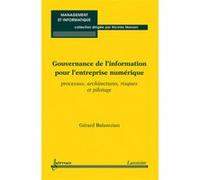 Gouvernance De L'information Pour L'entreprise Numérique - Processus, Architectures, Risques Et Pilotage