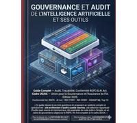 Gouvernance et audit de l'IA et ses outils + Framework. 3ème Édition enrichie: GRCA100 Architecture Souveraine IA