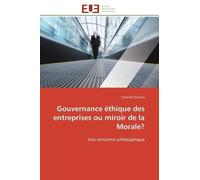 Gouvernance Éthique Des Entreprises Ou Miroir De La Morale ? - Une Rencontre Philosophique