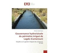 Gouvernance hydrorizicole du perimetre irrigue de Lagdo (Cameroun) EnquEte sur la gestion integree des ressources en eau - Ghislain Ayissi - Universitaires Europeennes - broché - Etude