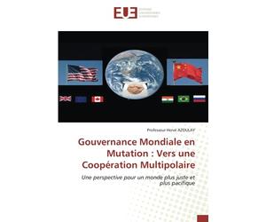 Gouvernance Mondiale en Mutation : Vers une Coopération Multipolaire: Une perspective pour un monde plus juste et plus pacifique